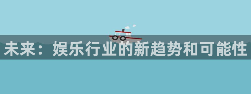 蓝图娱乐：未来：娱乐行业的新趋势和可能性