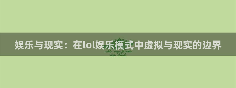 蓝图娱乐官网入口：娱乐与现实：在lol娱乐模式中虚拟与现实的边界